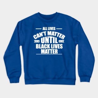 All Lives Can’t Matter Until Black Lives Matter 2 Crewneck Sweatshirt